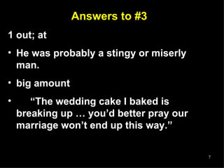 Answers to #3 1 out; at He was probably a stingy or miserly man. big amount  “ The wedding cake I baked is breaking up … you’d better pray our marriage won’t end up this way.” 
