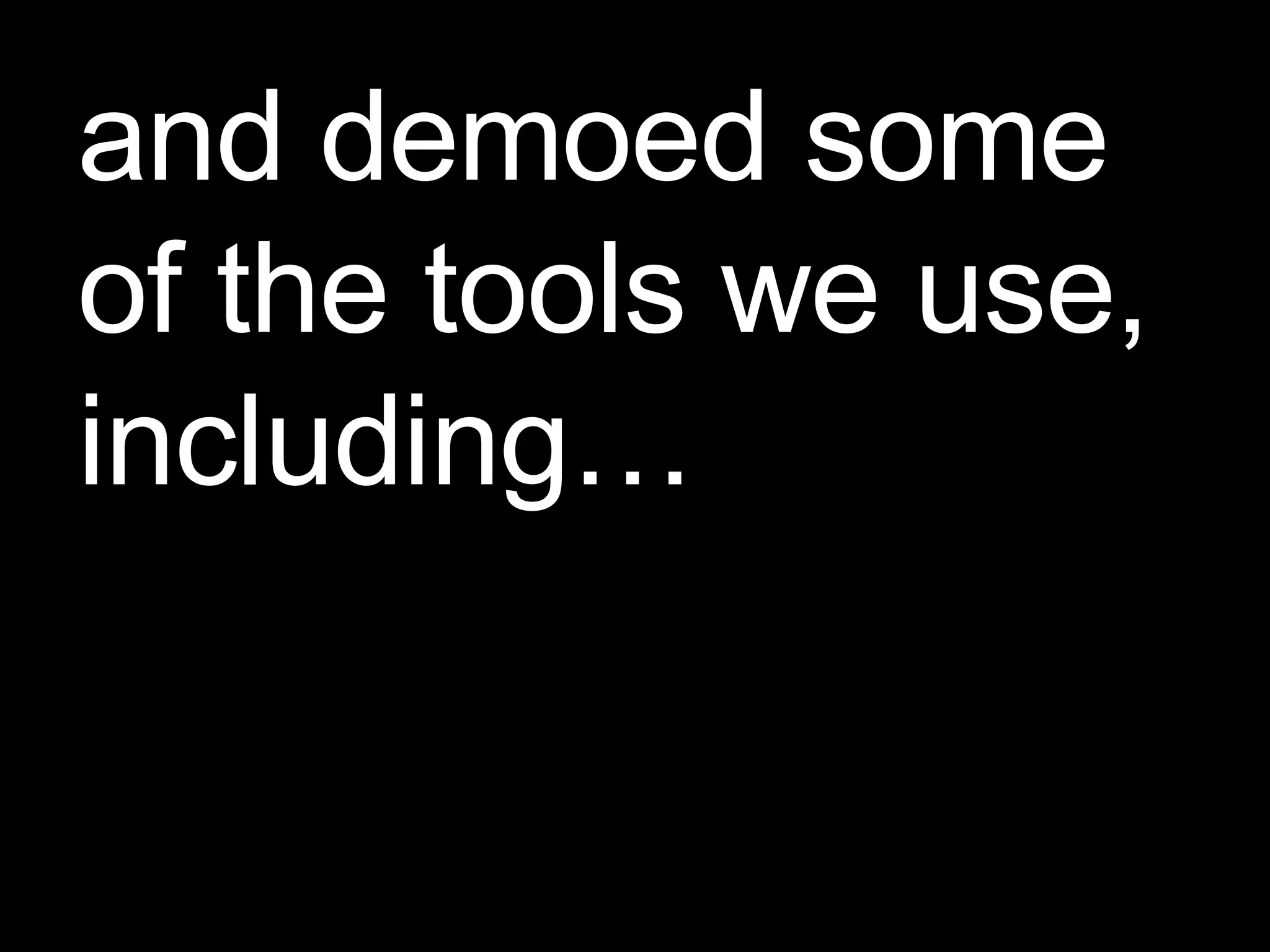 and demoed some of the tools we use, including… 