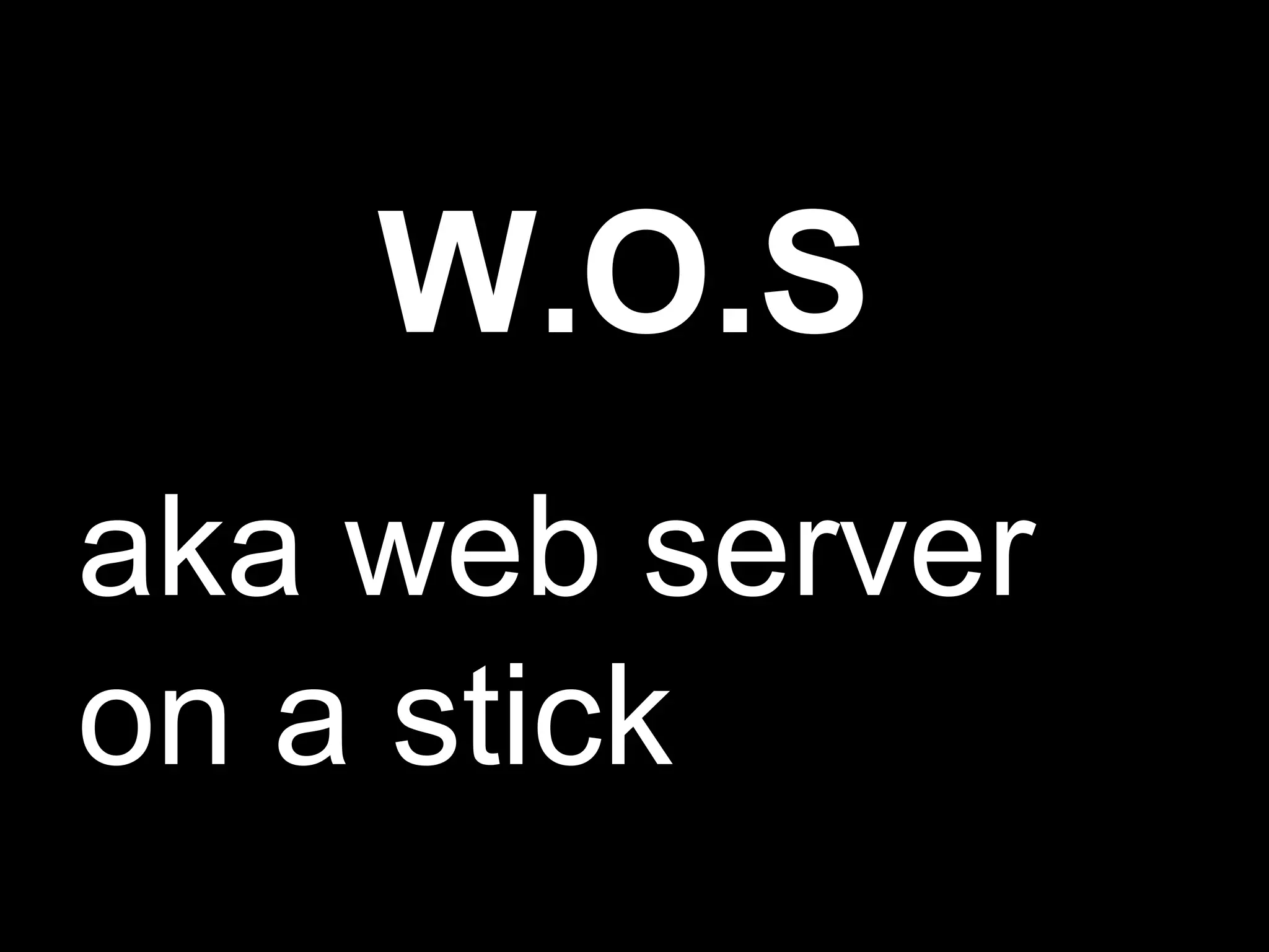 W.O.S   aka web server on a stick 