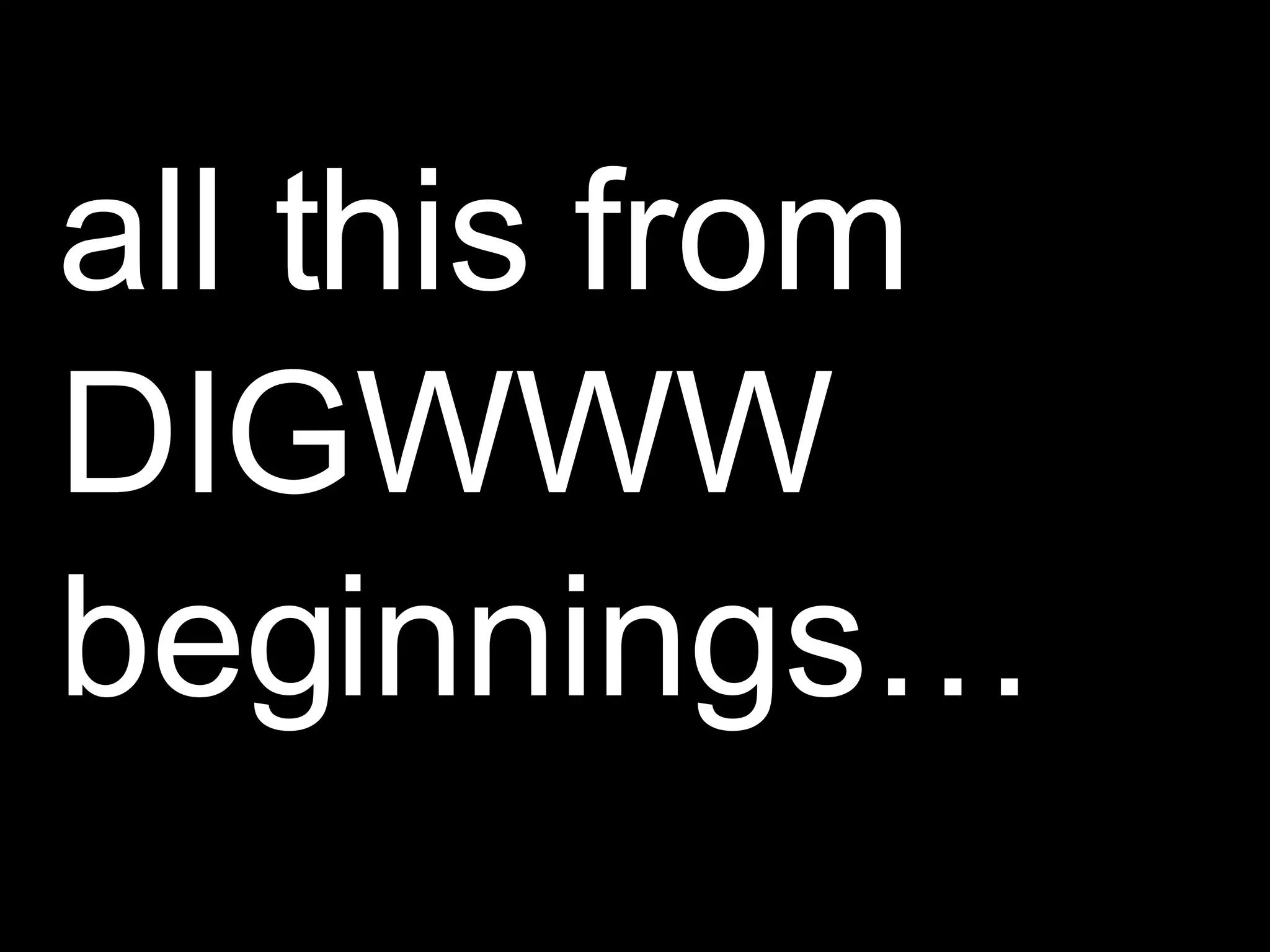 all this from DIGWWW beginnings… 