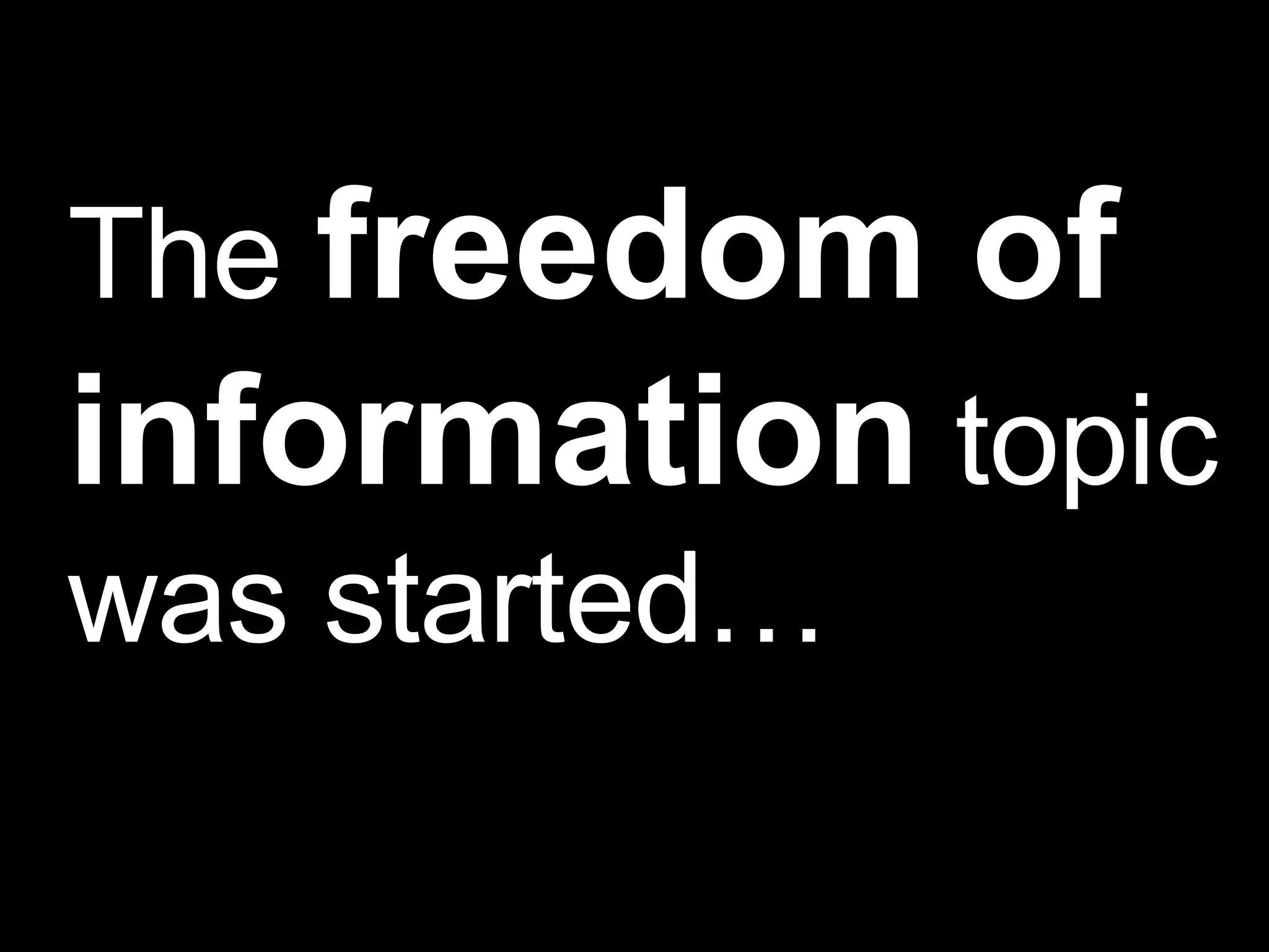 The  freedom of information  topic was started… 