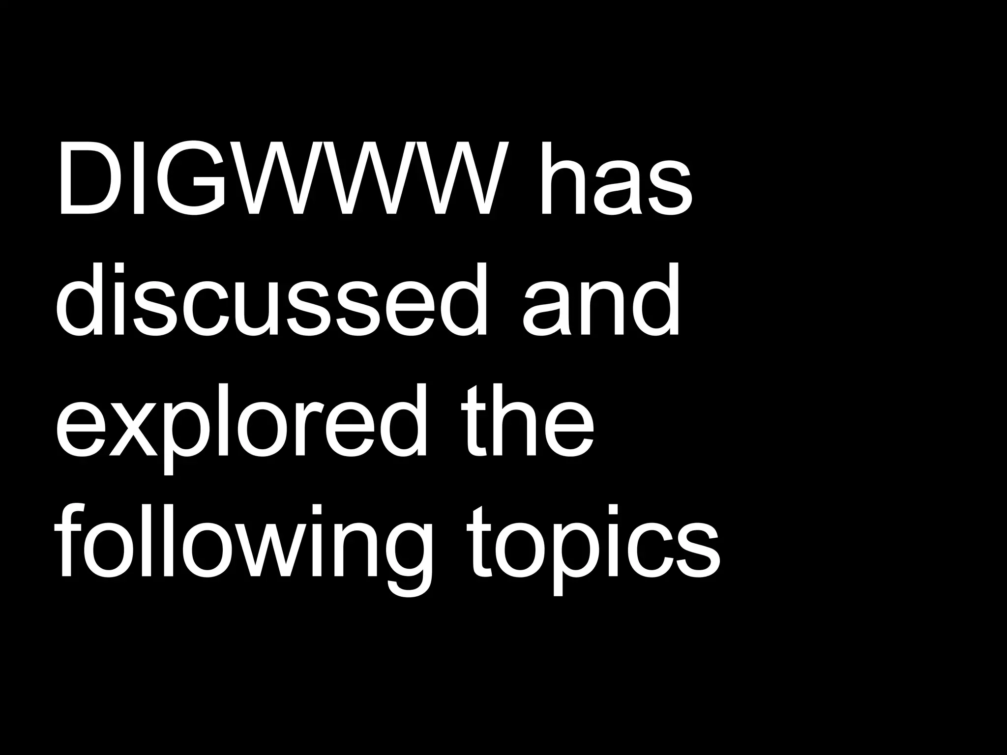 DIGWWW has discussed and explored the following topics 