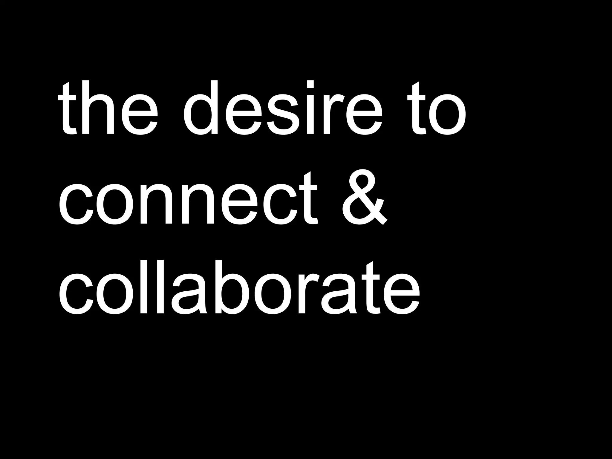 the desire to connect & collaborate 