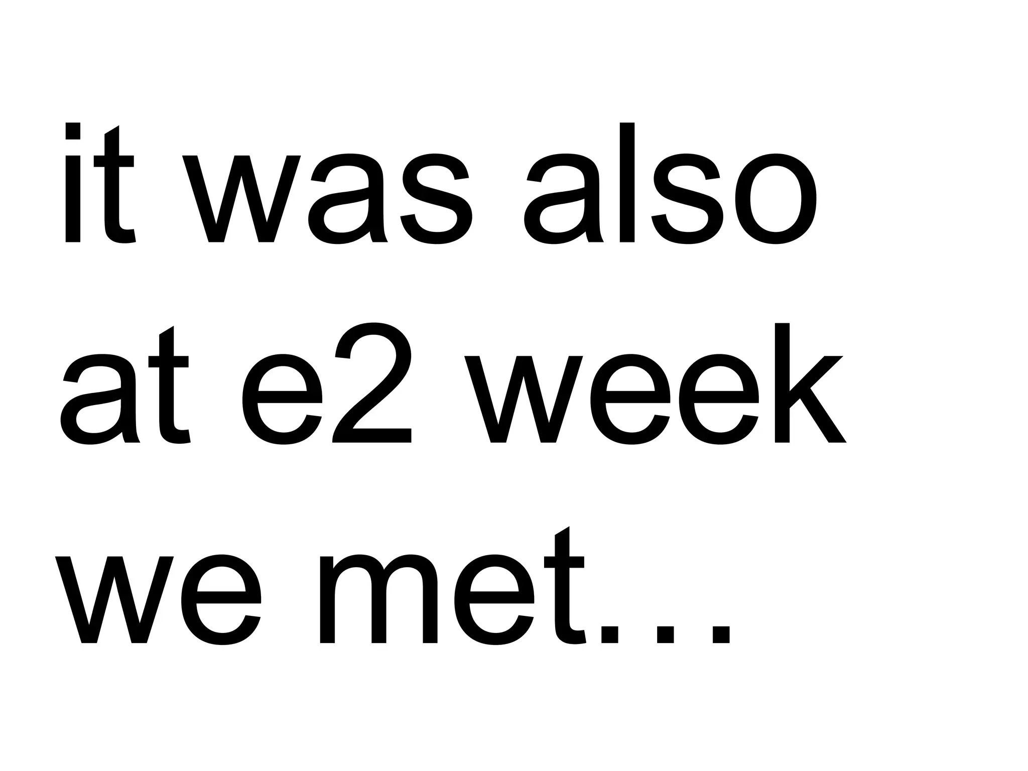 it was also at e2 week we met… 