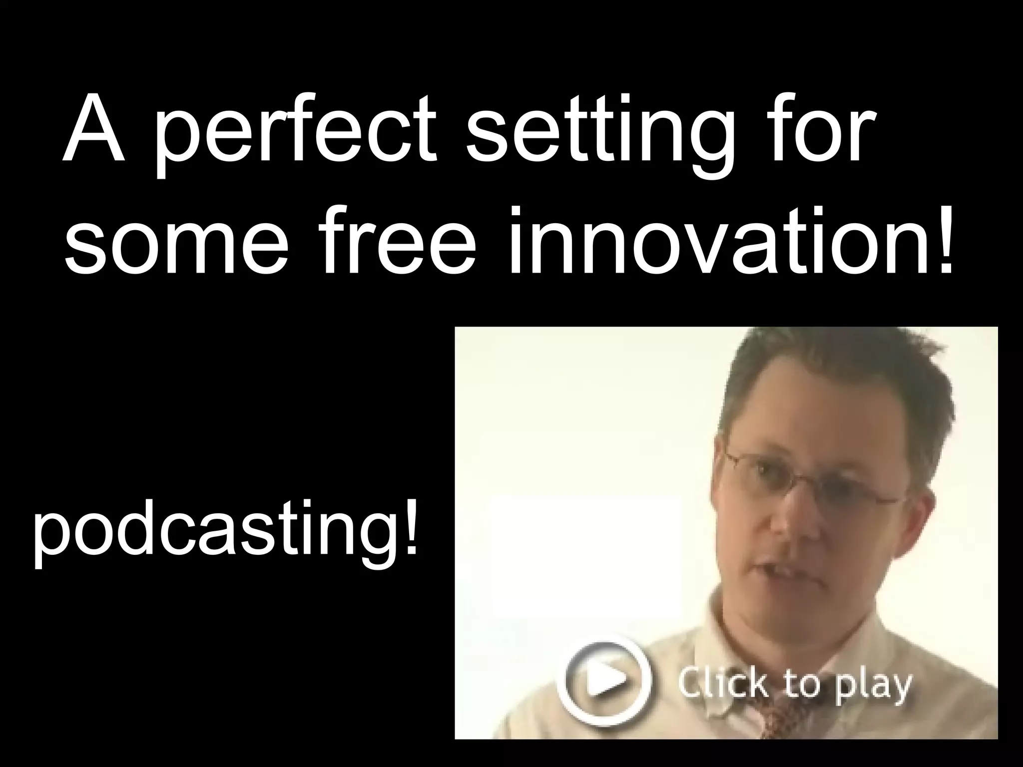 A perfect setting for some free innovation! podcasting! 