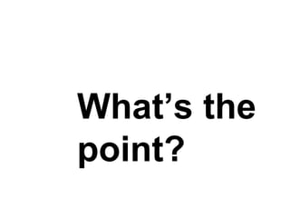 What’s the point? 