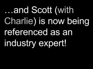 … and Scott ( with Charlie ) is now being referenced as an industry expert! 