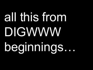 all this from DIGWWW beginnings… 