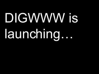 DIGWWW is launching… 