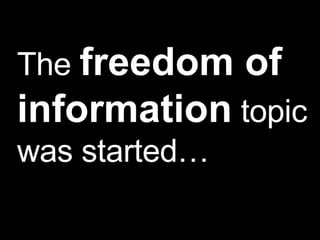 The  freedom of information  topic was started… 