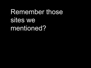 Remember those sites we mentioned? 