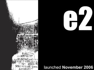 e2 launched  November 2006 
