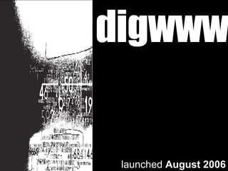 digwww launched  August 2006 