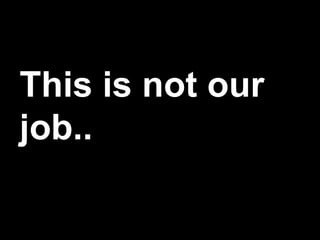 This is not our job..  