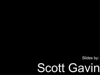 Slides by: Scott Gavin 