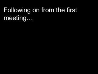 Following on from the first meeting… 