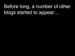 Before long, a number of other blogs started to appear… 