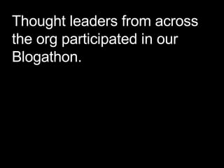 Thought leaders from across the org participated in our Blogathon.  