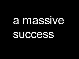 a massive success 