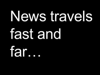 News travels fast and far… 