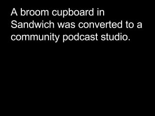 A broom cupboard in Sandwich was converted to a community podcast studio. 