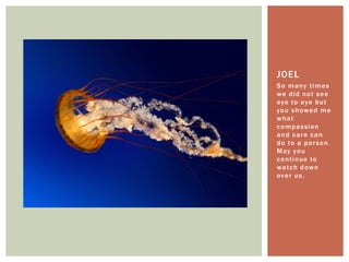 So many times we did not see eye to eye but you showed me what compassion and care can do to a person. May you continue to watch down over us.Joel