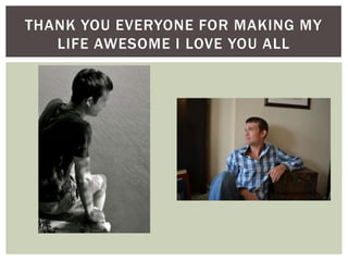 Thank you everyone for making my life awesome I love you all