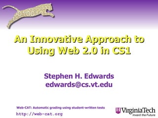 An Innovative Approach to Using Web 2.0 in CS1 Stephen H. Edwards [email_address] http://web-cat.org 