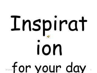Inspirat
ion
for your day 129 January 2015 Inspiration for your day ~ Mel Hurst
 