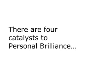 There are four catalysts to Personal Brilliance… 