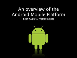 An overview of the
Android Mobile Platform
    Brian Gupta & Nathan Freitas
 