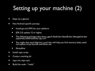 Setting up your machine (2)
•   Steps (at a glance)

•   Non Android speciﬁc prereqs:

    •    Install git and GPG for yo...
