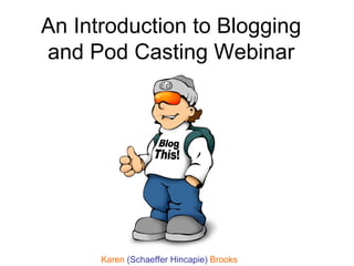 An Introduction to Blogging and Pod Casting Webinar Karen  (Schaeffer Hincapie)  Brooks 