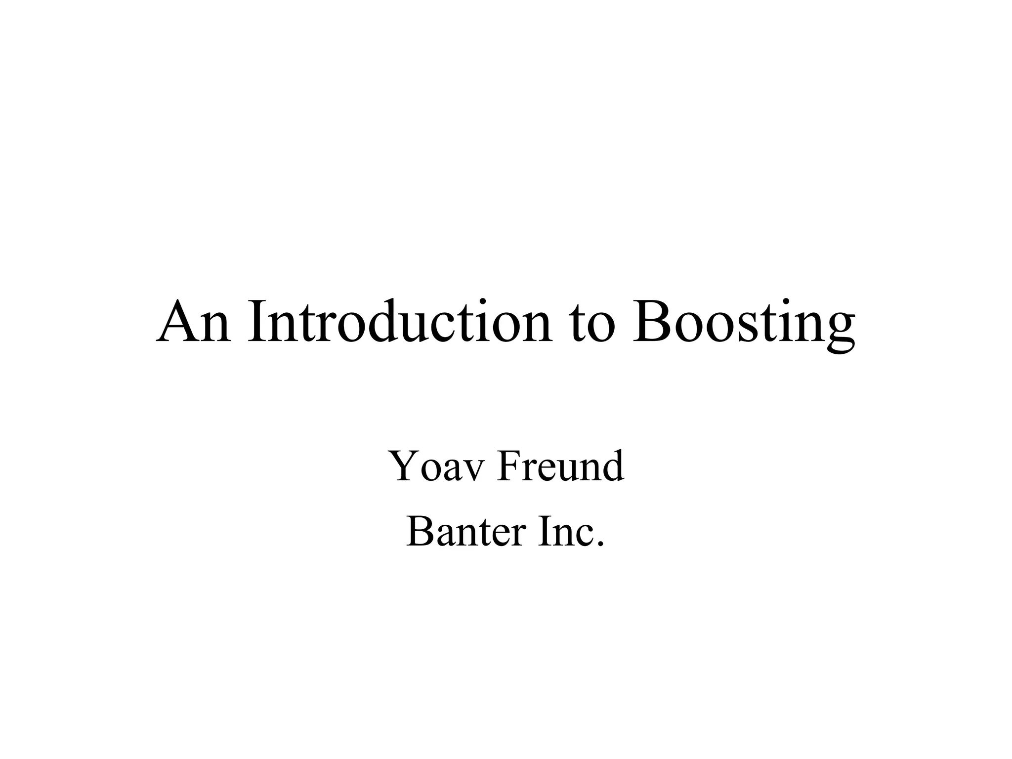 An Introduction to Boosting Yoav Freund Banter Inc. 