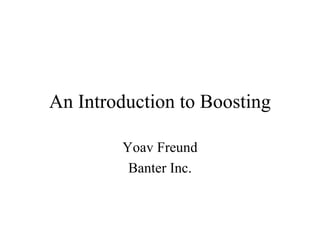An Introduction to Boosting Yoav Freund Banter Inc. 