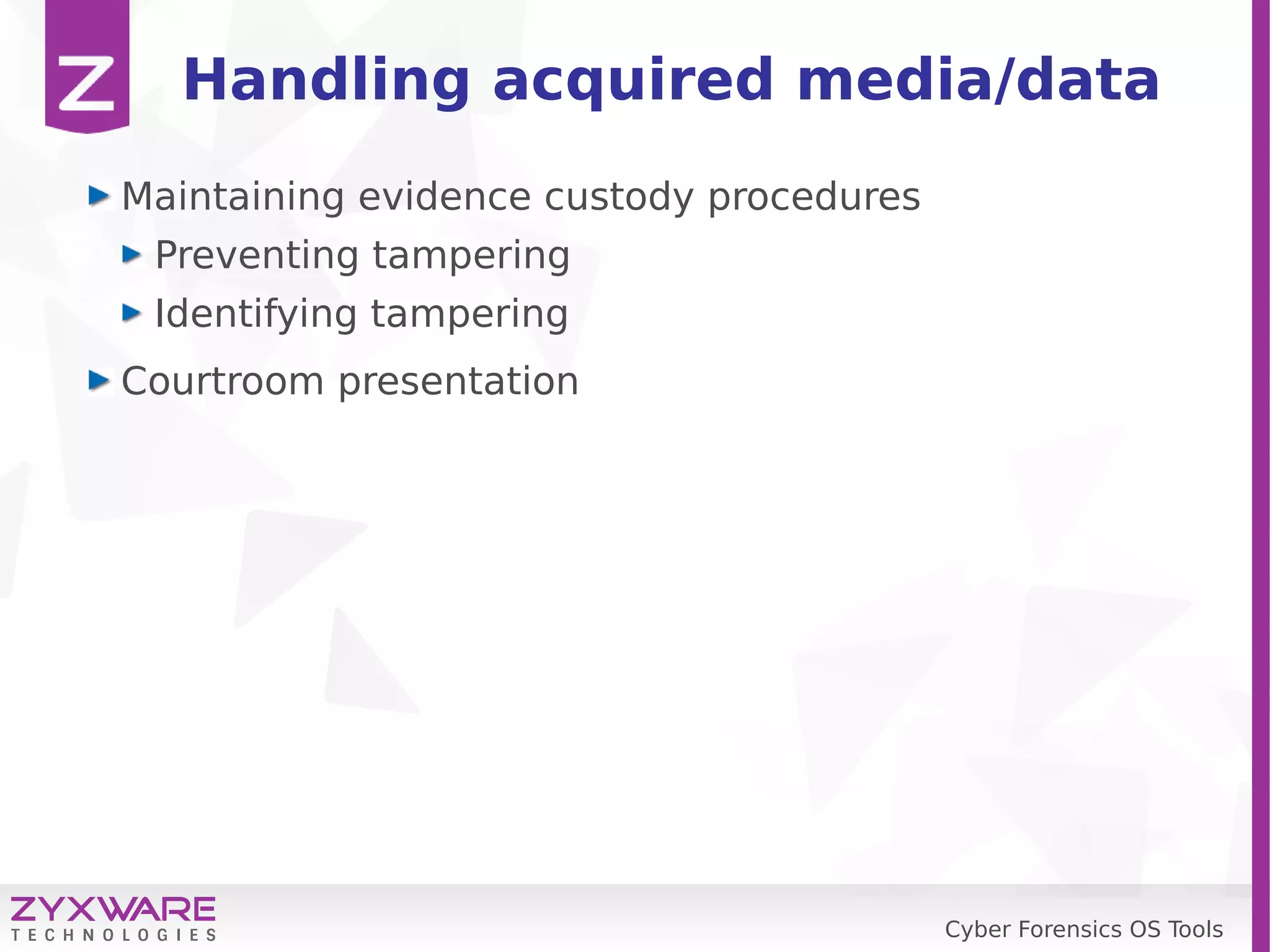 Cyber Forensics OS Tools
Handling acquired media/data
Maintaining evidence custody procedures
Preventing tampering
Identifying tampering
Courtroom presentation
 