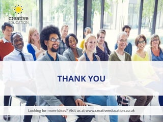 Looking for more ideas? Visit us at www.creativeeducation.co.uk
THANK YOU
 
