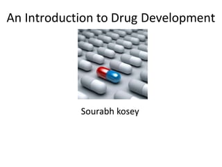 An Introduction to Drug Development
Sourabh kosey
 