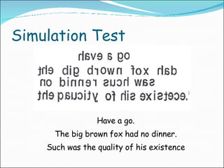 Simulation Test Have a go. The big brown fox had no dinner. Such was the quality of his existence 