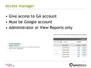 Access manager Give access to GA account Must be Google account Administrator or View Reports only 