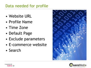 Data needed for profile Website URL Profile Name Time Zone Default Page Exclude parameters E-commerce website Search 