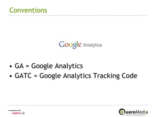 Conventions GA = Google Analytics GATC = Google Analytics Tracking Code 