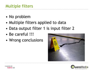Multiple filters No problem Multiple filters applied to data Data output filter 1 is input filter 2 Be careful !!! Wrong conclusions 