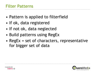 Filter Patterns Pattern is applied to filterfield If ok, data registered If not ok, data neglected Build patterns using RegEx RegEx = set of characters, representative for bigger set of data 