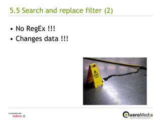 5.5 Search and replace filter (2) No RegEx !!! Changes data !!! 