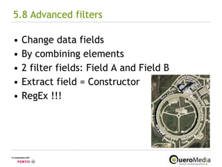 5.8 Advanced filters Change data fields By combining elements 2 filter fields: Field A and Field B Extract field = Constructor RegEx !!! 