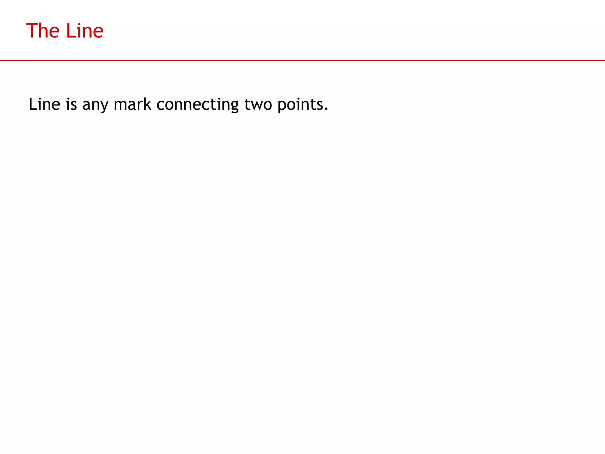 The Line Line is any mark connecting two points.  