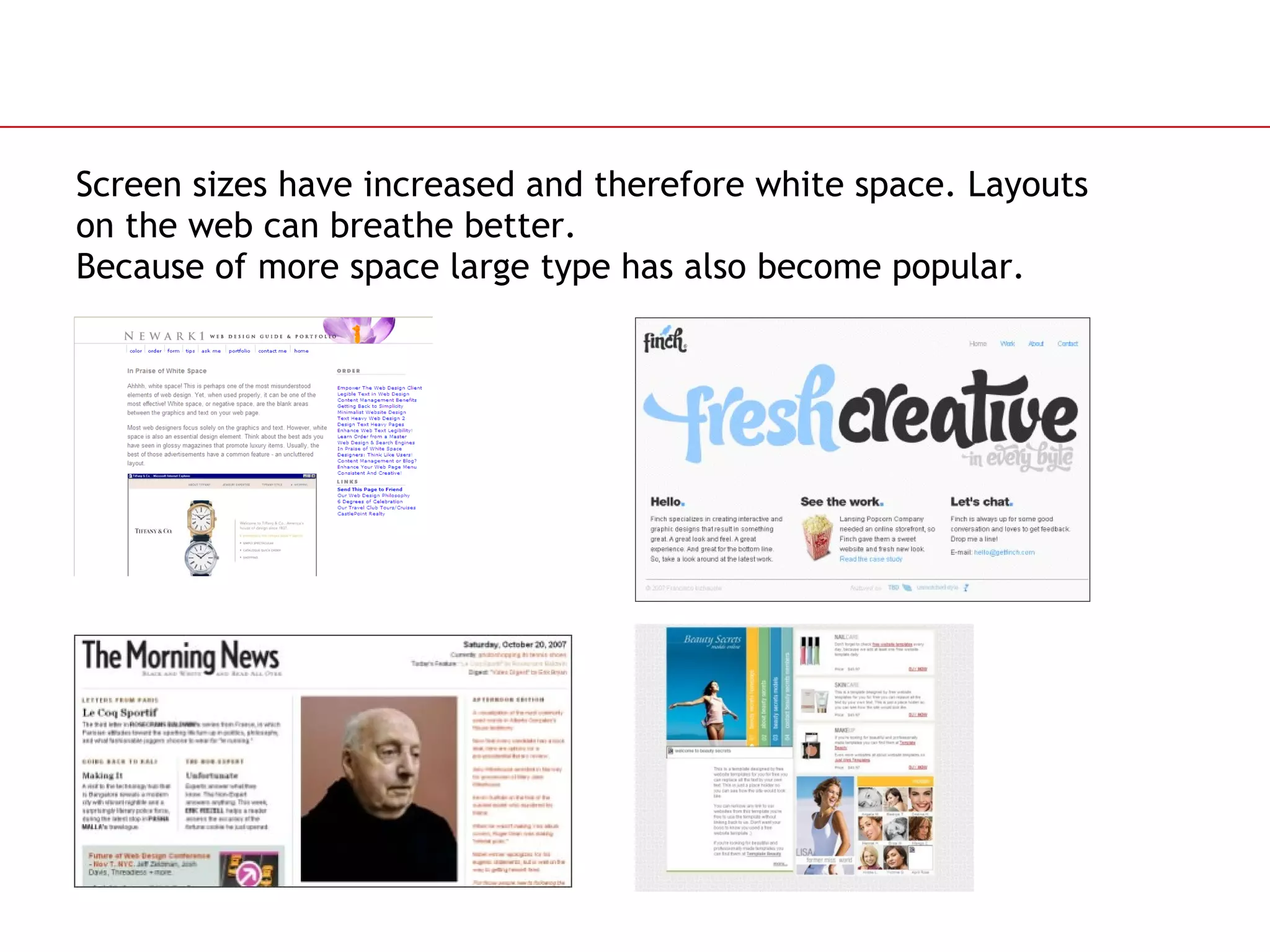 Screen sizes have increased and therefore white space. Layouts on the web can breathe better.  Because of more space large type has also become popular. 