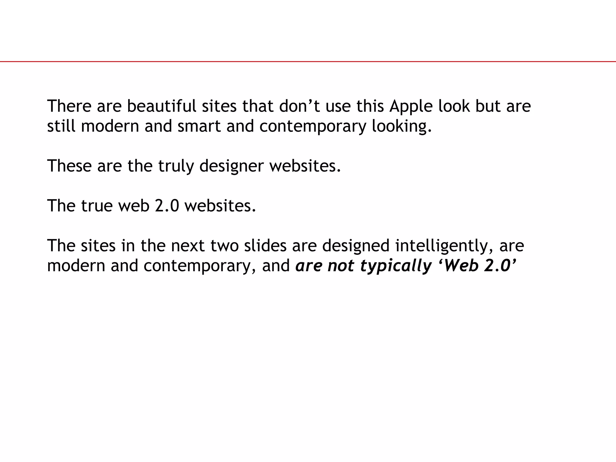 There are beautiful sites that don’t use this Apple look but are still modern and smart and contemporary looking.  These are the truly designer websites. The true web 2.0 websites. The sites in the next two slides are designed intelligently, are modern and contemporary, and  are not typically ‘Web 2.0’ 