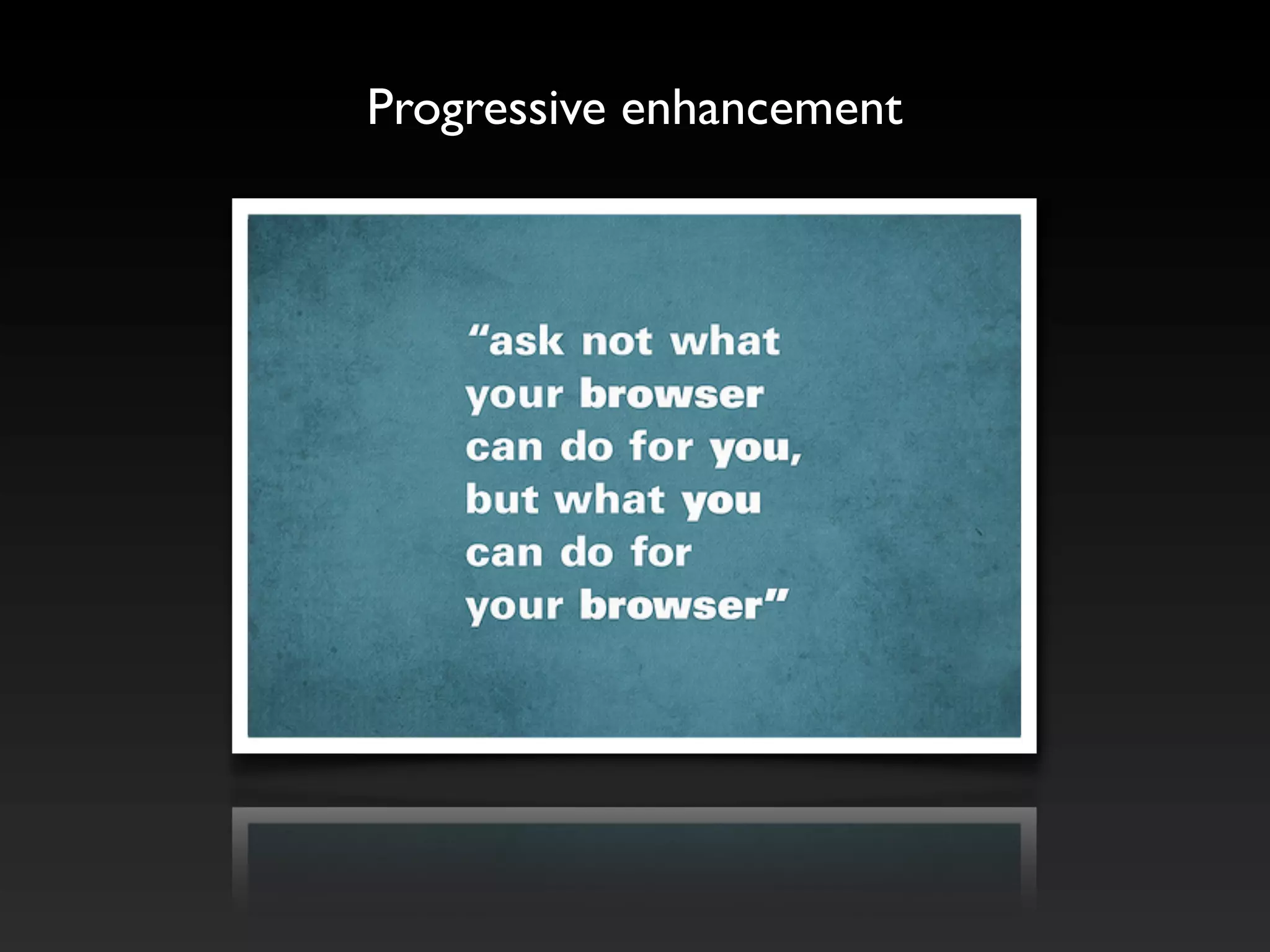 Progressive enhancement
 
